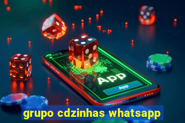 grupo cdzinhas whatsapp