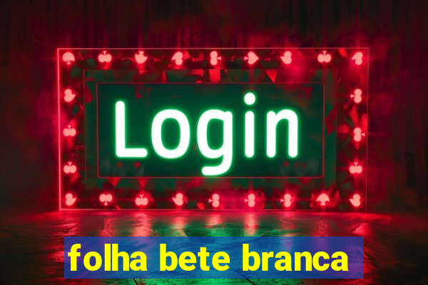 folha bete branca