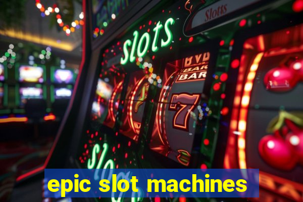 epic slot machines