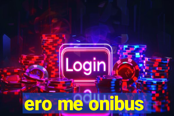 ero me onibus