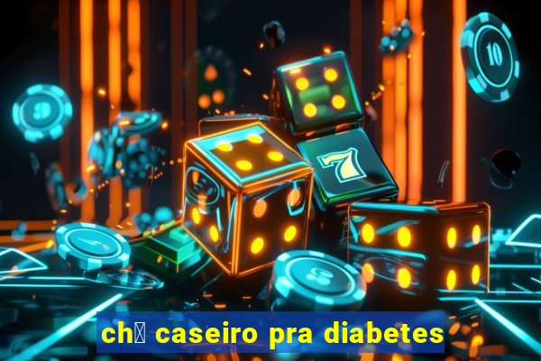 ch谩 caseiro pra diabetes