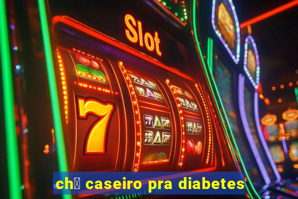 ch谩 caseiro pra diabetes