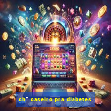 ch谩 caseiro pra diabetes