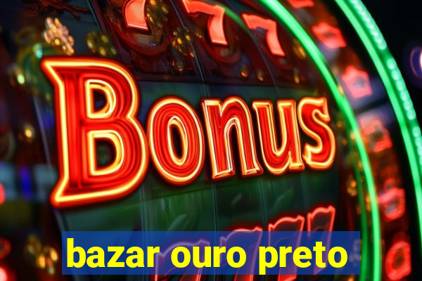 bazar ouro preto