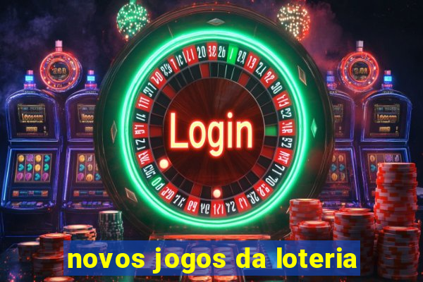 novos jogos da loteria