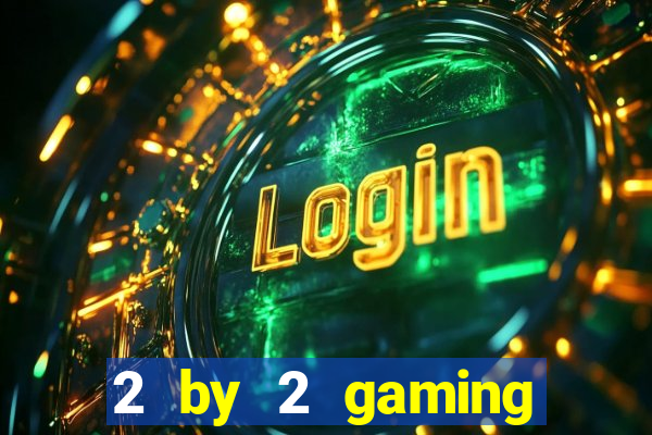 2 by 2 gaming online casinos