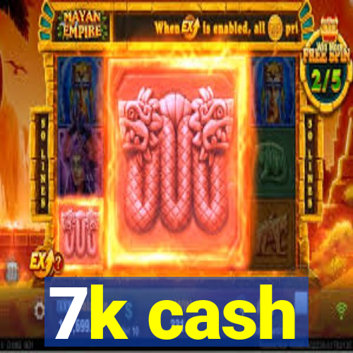 7k cash