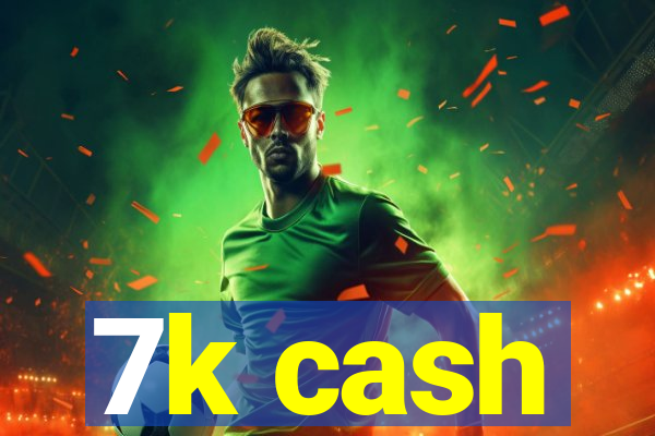 7k cash