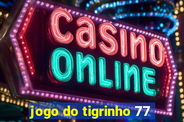 jogo do tigrinho 77