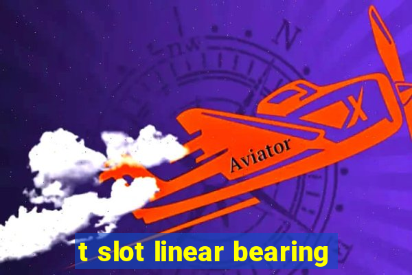 t slot linear bearing