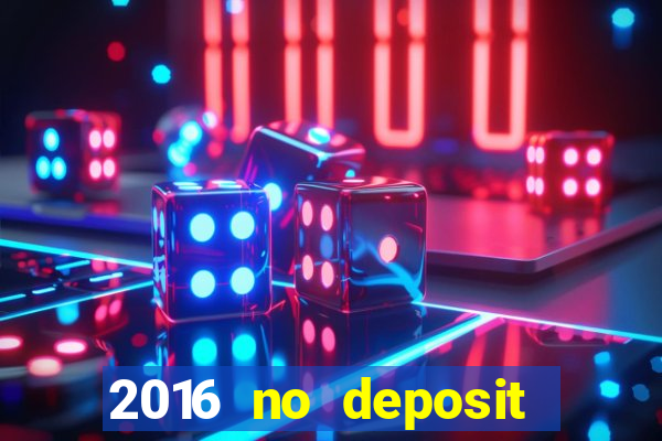 2016 no deposit casino bonus