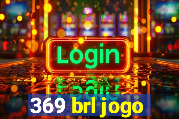 369 brl jogo