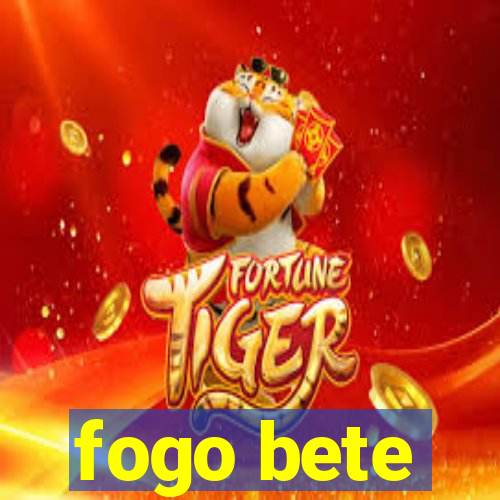 fogo bete