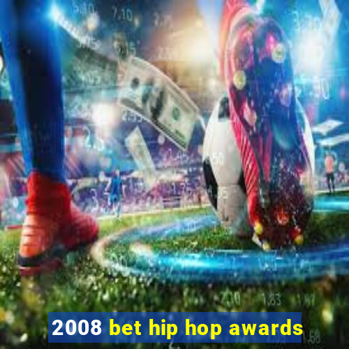 2008 bet hip hop awards