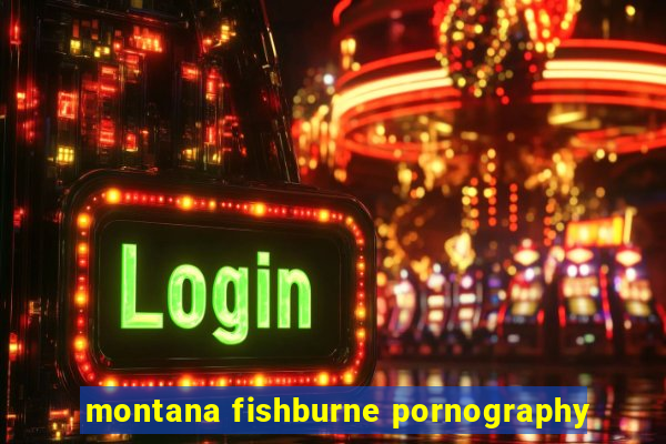 montana fishburne pornography