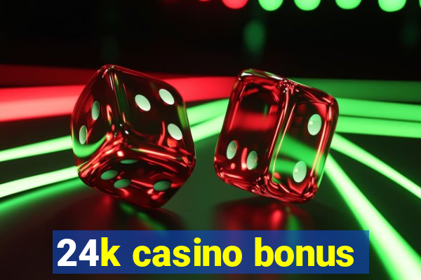 24k casino bonus