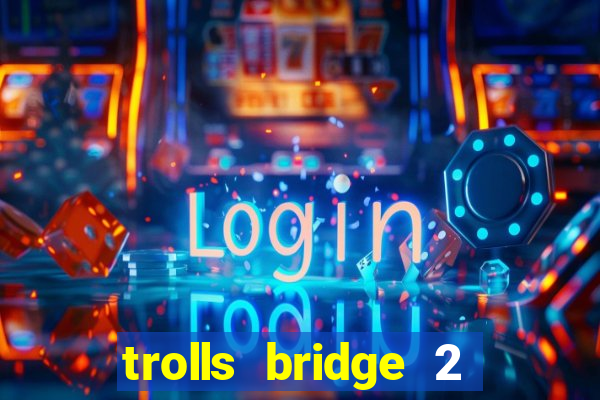 trolls bridge 2 slot free play