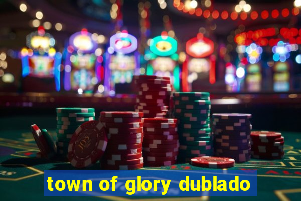 town of glory dublado