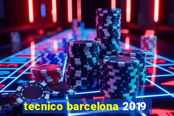 tecnico barcelona 2019