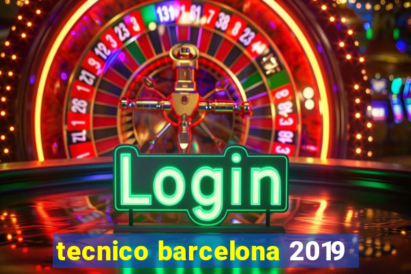 tecnico barcelona 2019