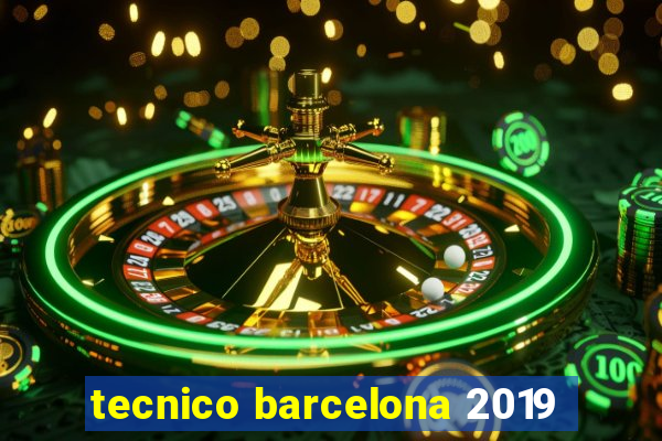 tecnico barcelona 2019