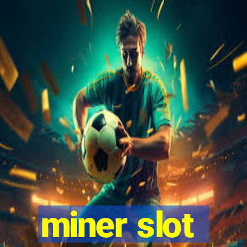 miner slot