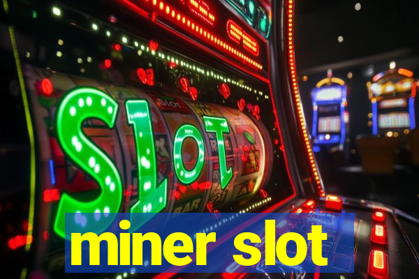 miner slot