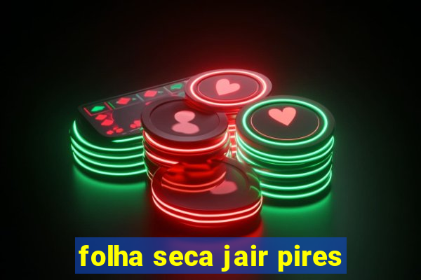 folha seca jair pires