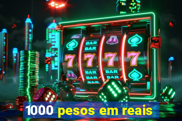 1000 pesos em reais