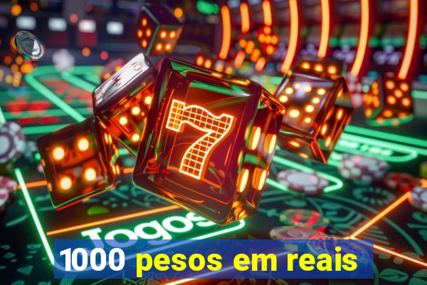 1000 pesos em reais