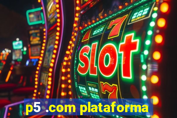 p5 .com plataforma