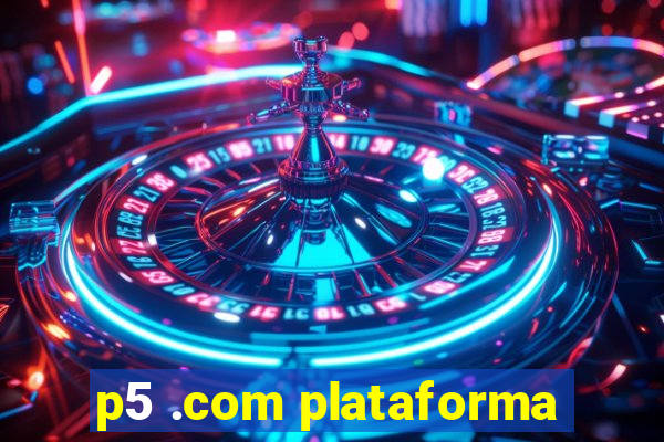 p5 .com plataforma