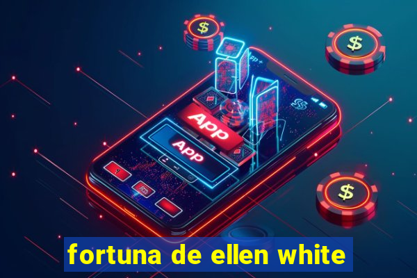 fortuna de ellen white