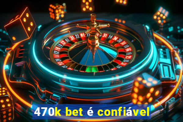 470k bet é confiável