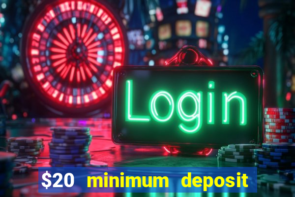 $20 minimum deposit online casino