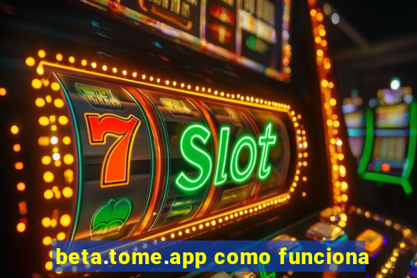 beta.tome.app como funciona