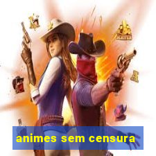 animes sem censura