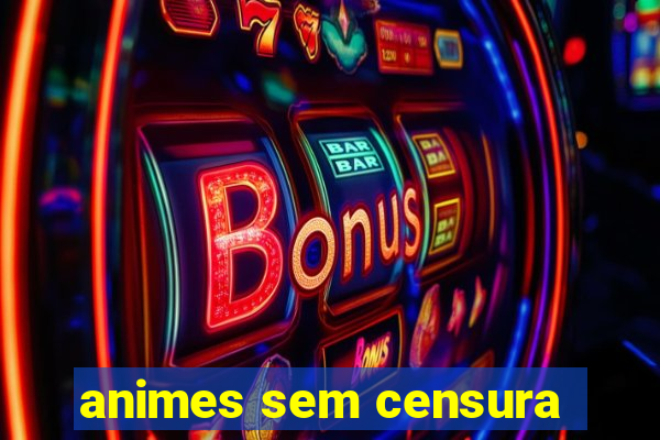 animes sem censura