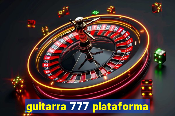 guitarra 777 plataforma