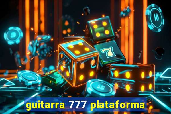 guitarra 777 plataforma