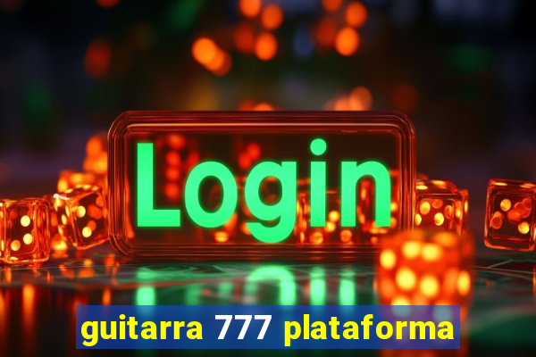 guitarra 777 plataforma