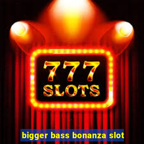 bigger bass bonanza slot