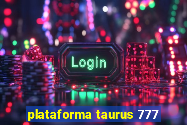 plataforma taurus 777