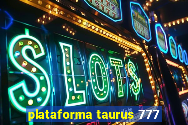 plataforma taurus 777