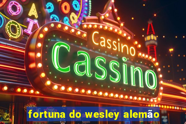 fortuna do wesley alemão