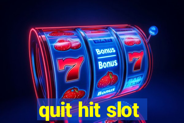 quit hit slot