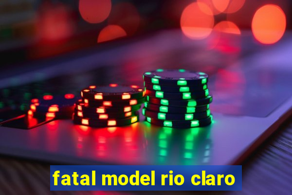 fatal model rio claro