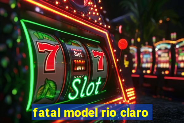 fatal model rio claro