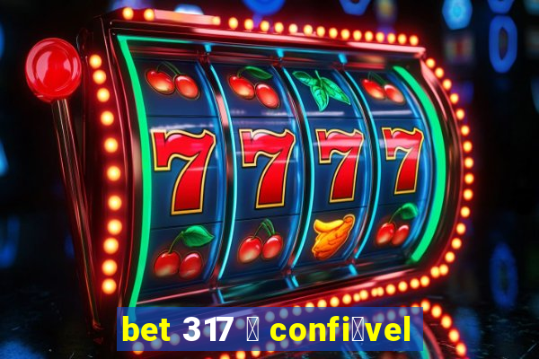 bet 317 茅 confi谩vel