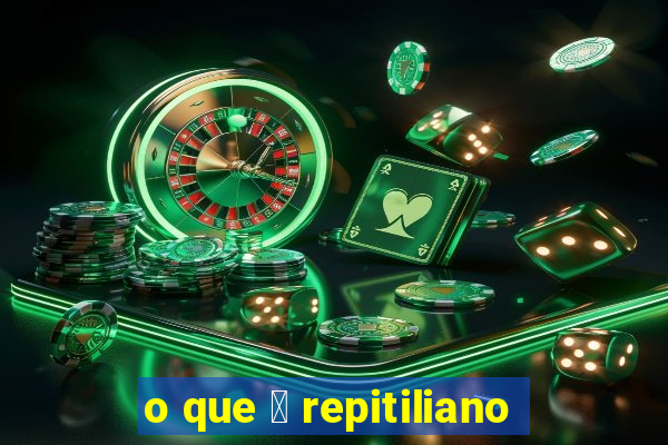 o que 茅 repitiliano